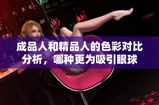 成品人和精品人的色彩对比分析，哪种更为吸引眼球
