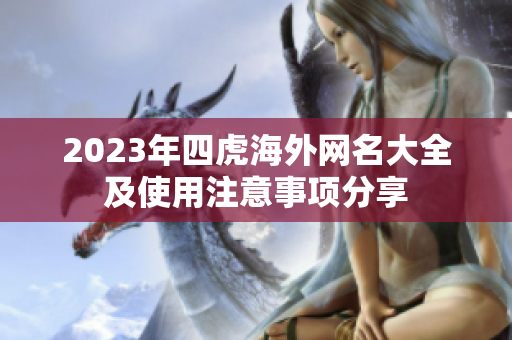 2023年四虎海外网名大全及使用注意事项分享