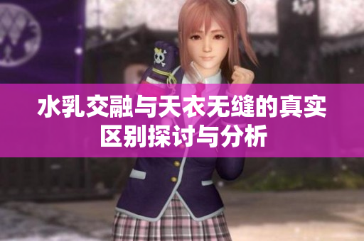 水乳交融与天衣无缝的真实区别探讨与分析