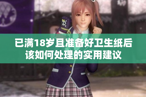 已满18岁且准备好卫生纸后该如何处理的实用建议