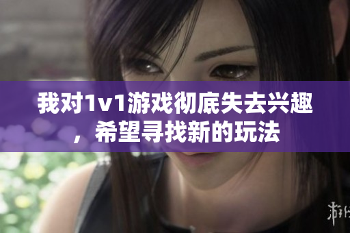 我对1v1游戏彻底失去兴趣，希望寻找新的玩法