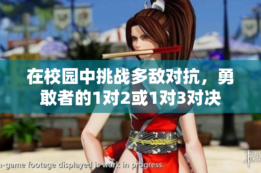 在校园中挑战多敌对抗，勇敢者的1对2或1对3对决
