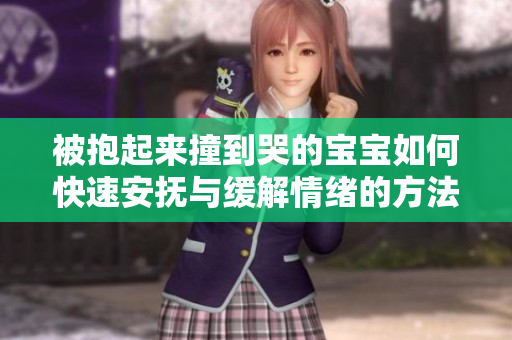 被抱起来撞到哭的宝宝如何快速安抚与缓解情绪的方法