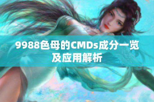 9988色母的CMDs成分一览及应用解析