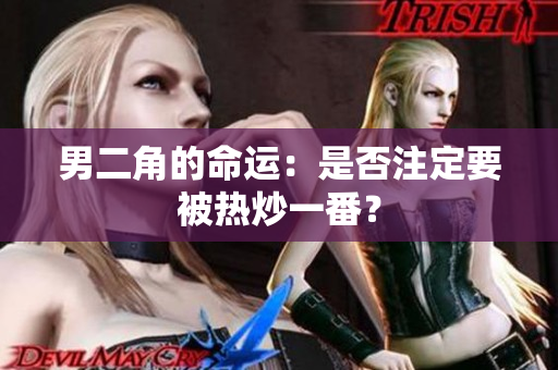 男二角的命运：是否注定要被热炒一番？