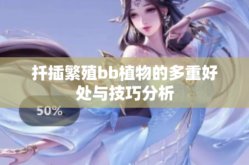扦插繁殖bb植物的多重好处与技巧分析
