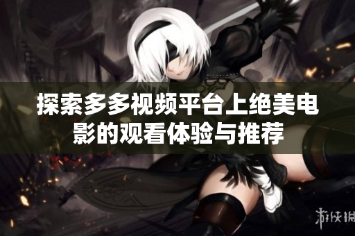 探索多多视频平台上绝美电影的观看体验与推荐