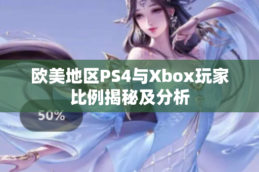 欧美地区PS4与Xbox玩家比例揭秘及分析
