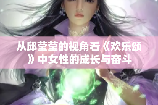 从邱莹莹的视角看《欢乐颂》中女性的成长与奋斗
