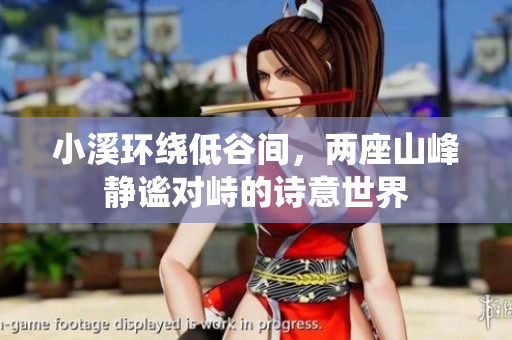 小溪环绕低谷间，两座山峰静谧对峙的诗意世界