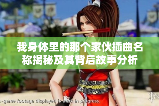我身体里的那个家伙插曲名称揭秘及其背后故事分析