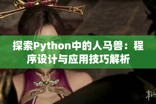 探索Python中的人马兽：程序设计与应用技巧解析