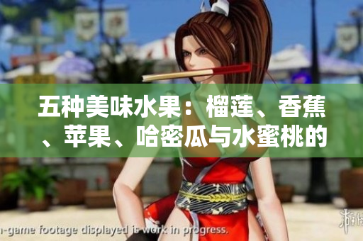 五种美味水果：榴莲、香蕉、苹果、哈密瓜与水蜜桃的完美搭配