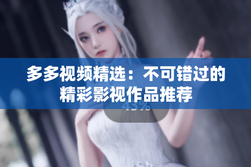 多多视频精选：不可错过的精彩影视作品推荐