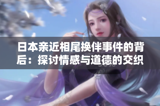 日本亲近相尾换伴事件的背后：探讨情感与道德的交织
