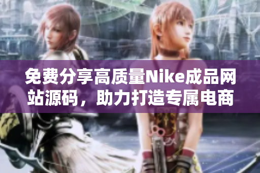 免费分享高质量Nike成品网站源码，助力打造专属电商平台