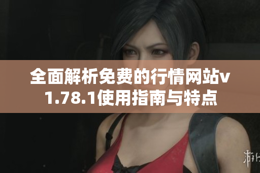 全面解析免费的行情网站v1.78.1使用指南与特点