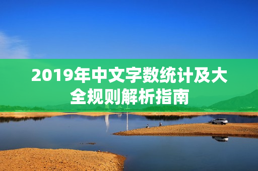 2019年中文字数统计及大全规则解析指南