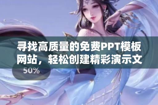 寻找高质量的免费PPT模板网站，轻松创建精彩演示文稿