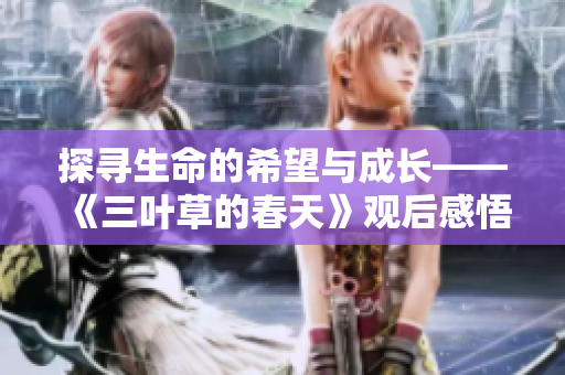 探寻生命的希望与成长——《三叶草的春天》观后感悟