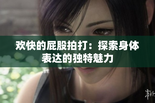 欢快的屁股拍打：探索身体表达的独特魅力