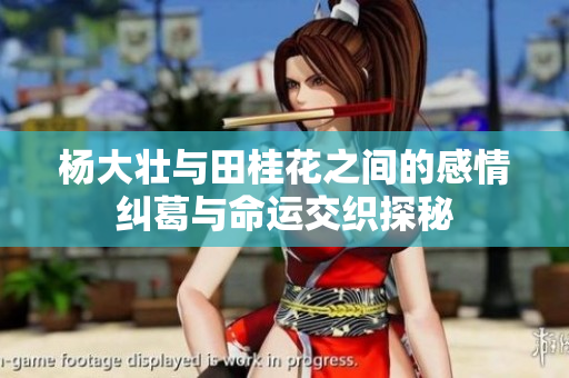 杨大壮与田桂花之间的感情纠葛与命运交织探秘