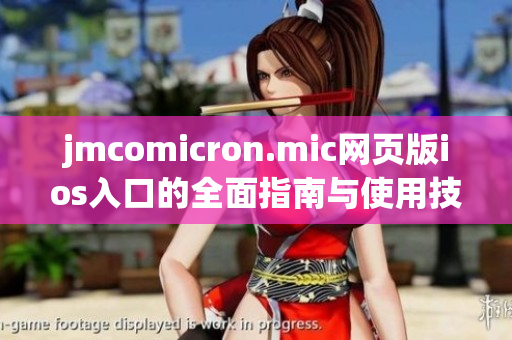 jmcomicron.mic网页版ios入口的全面指南与使用技巧