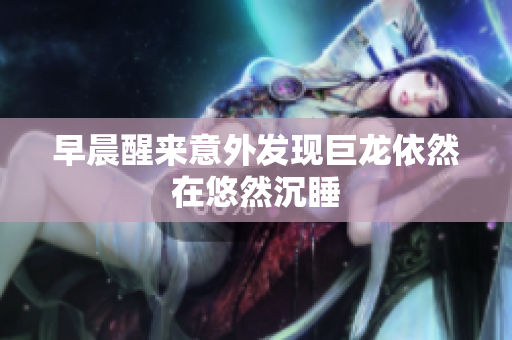 早晨醒来意外发现巨龙依然在悠然沉睡