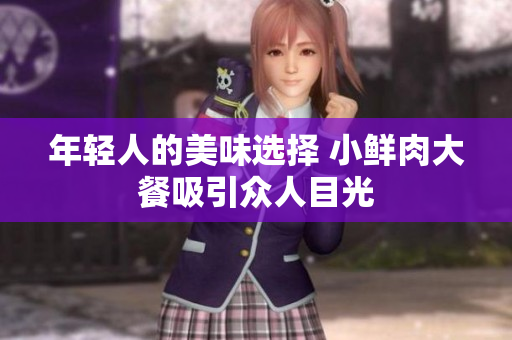 年轻人的美味选择 小鲜肉大餐吸引众人目光