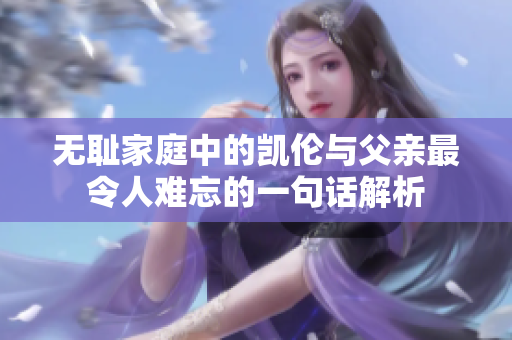 无耻家庭中的凯伦与父亲最令人难忘的一句话解析