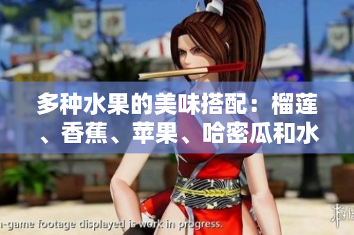 多种水果的美味搭配：榴莲、香蕉、苹果、哈密瓜和水蜜桃的精彩组合