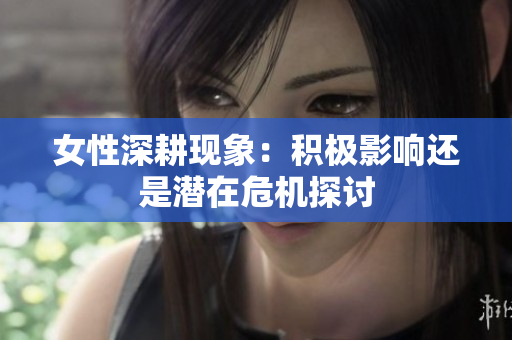 女性深耕现象：积极影响还是潜在危机探讨