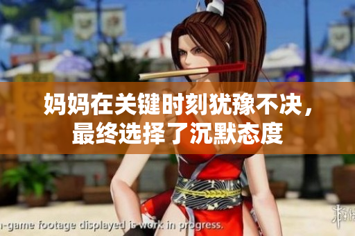 妈妈在关键时刻犹豫不决，最终选择了沉默态度