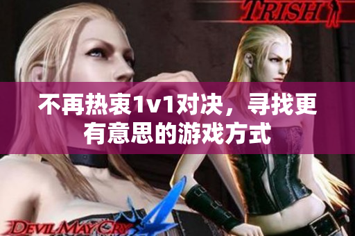 不再热衷1v1对决，寻找更有意思的游戏方式