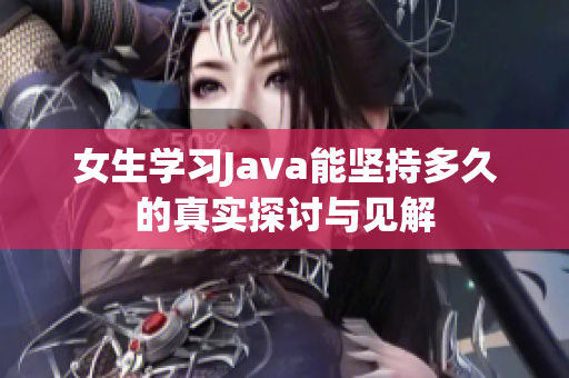 女生学习Java能坚持多久的真实探讨与见解