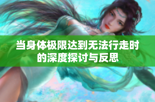 当身体极限达到无法行走时的深度探讨与反思