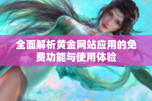 全面解析黄金网站应用的免费功能与使用体验