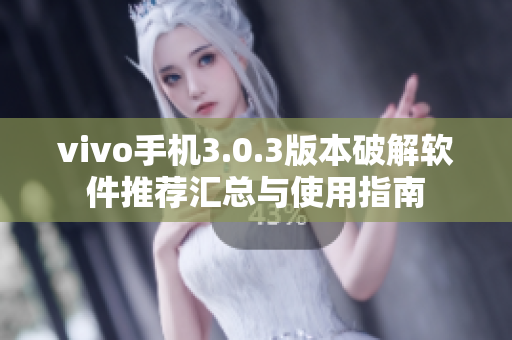 vivo手机3.0.3版本破解软件推荐汇总与使用指南