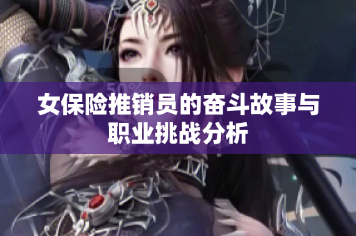 女保险推销员的奋斗故事与职业挑战分析