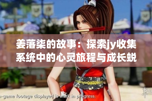 姜落柒的故事：探索jy收集系统中的心灵旅程与成长蜕变