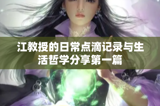 江教授的日常点滴记录与生活哲学分享第一篇