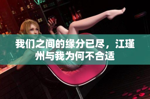 我们之间的缘分已尽，江瑾州与我为何不合适
