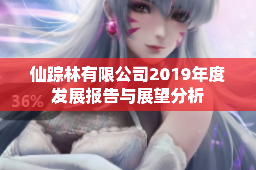 仙踪林有限公司2019年度发展报告与展望分析