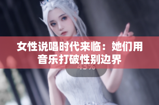 女性说唱时代来临：她们用音乐打破性别边界