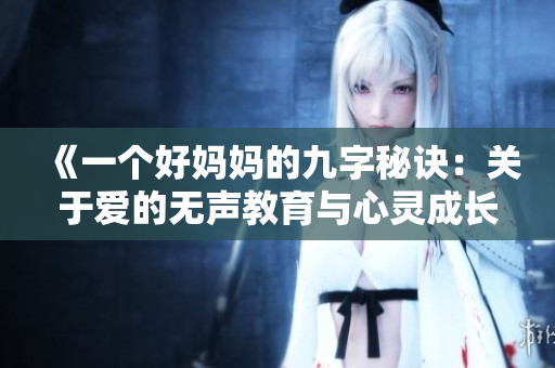 《一个好妈妈的九字秘诀：关于爱的无声教育与心灵成长》