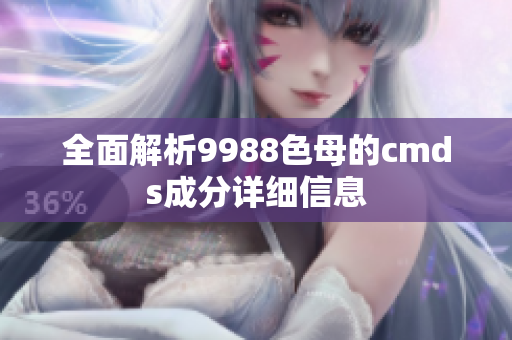 全面解析9988色母的cmds成分详细信息