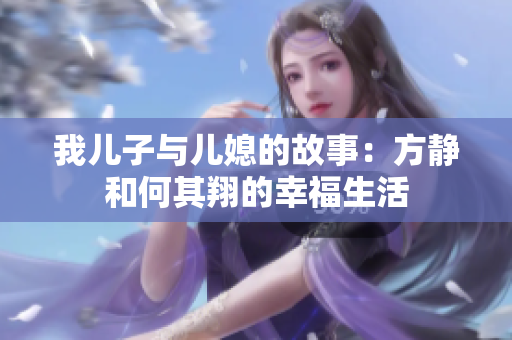 我儿子与儿媳的故事：方静和何其翔的幸福生活