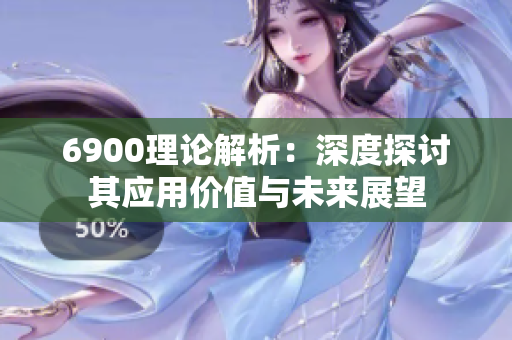6900理论解析：深度探讨其应用价值与未来展望