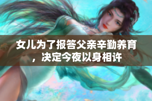 女儿为了报答父亲辛勤养育，决定今夜以身相许