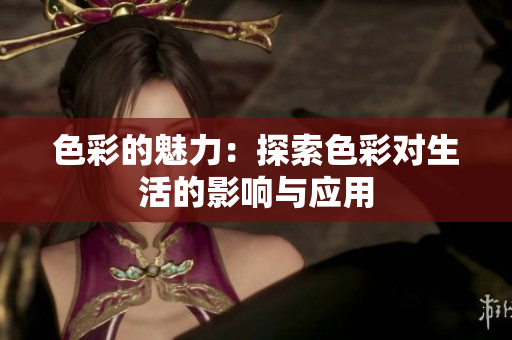 色彩的魅力：探索色彩对生活的影响与应用